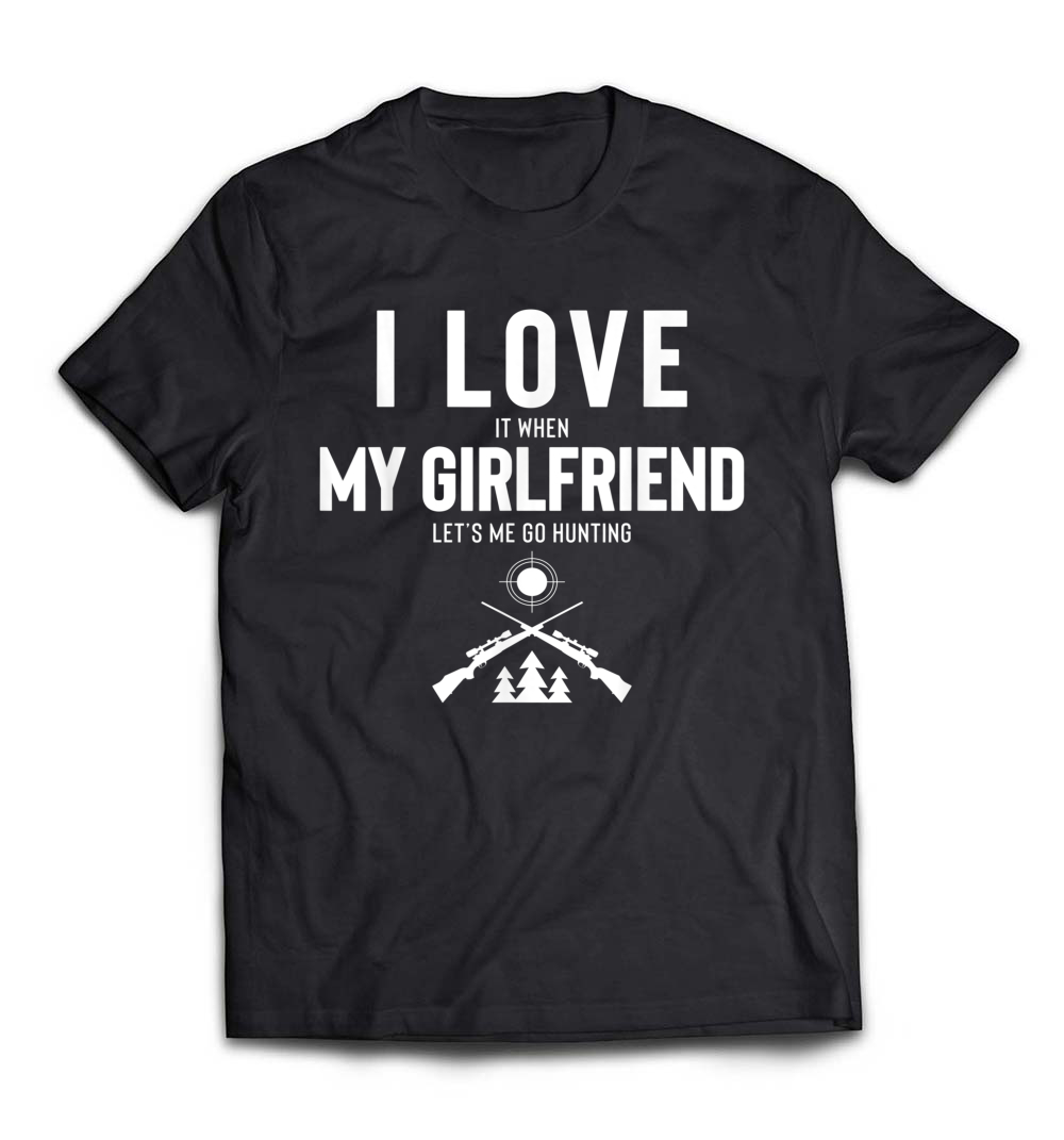 Men’s I Love It When My Girlfriend Let’s Me Go Hunting T-Shirt: A Fun Gift for Outdoor Enthusiasts